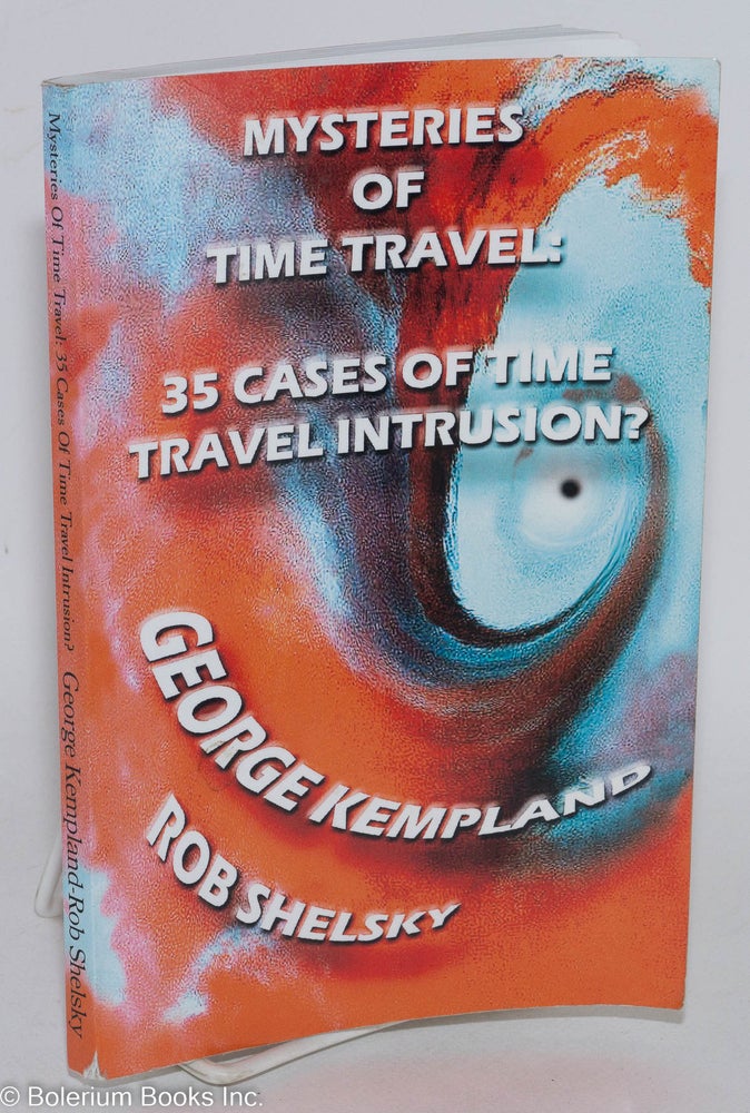 Cat.No: 286923 Mysteries of time travel; 35 cases of time travel intrusion? George Kempland, Rob Shelsky.