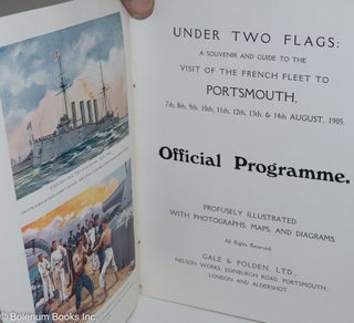 Under Two Flags: A Souvenir and Guide to the Visit of the French Fleet to Portsmouth, 7th, 8th, 9th, 10th, 11th, 12th, 13th, & 14th August, 1905. Official Programme. Profusely illustrated with photographs, maps, and diagrams.