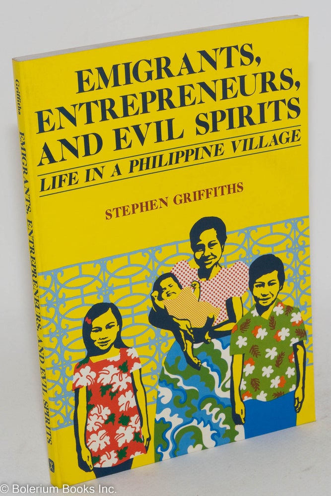 Cat.No: 287038 Emigrants, Entrepreneurs, and Evil Spirits: Life in a Philippine Village. Stephen Griffiths.
