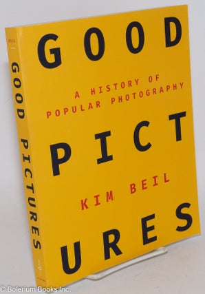 Cat.No: 287160 Good Pictures: A History of Popular Photography. Kim Beil