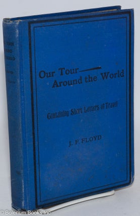 Cat.No: 287232 Our tour around the world; containing short letters of travel. John F. Floyd