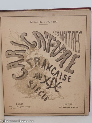 Les Maitres de la Caricature Francaise au XIXe Siecle. 115 Fac-similes de grandes Caricatures en noir, 5 Fac-similes de Lithographies en couleurs. Notice de M. Armand Dayot, Illustree de Vignettes Originales