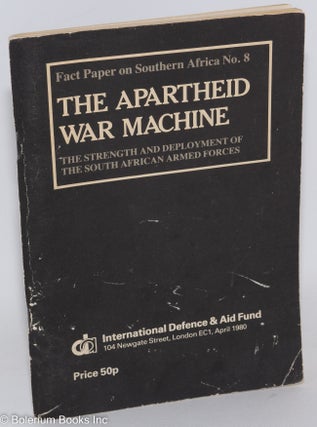 Cat.No: 287789 The Apartheid War Machine: the strength and deployment of the South...