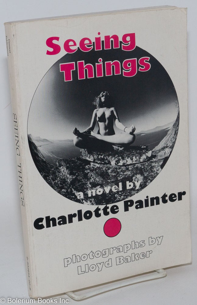Cat.No: 287929 Seeing things; a novel. Charlotte Painter, photographs, Lloyd Baker.