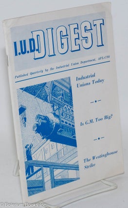 Cat.No: 287972 IUD Digest, July, 1956, Vol. 1, No. 1 [PREMIER ISSUE]. AFL-CIO Industrial...