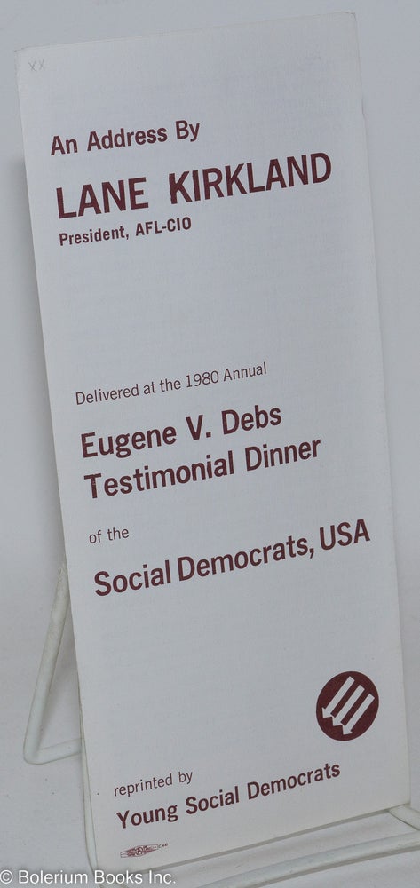 Cat.No: 288006 An Address By Lane Kirkland, President, AFL-CIO, Delivered at the 1980 Annual Eugene V. Debs Testimonial Dinner of the Social Democrats, USA. Lane Kirkland.
