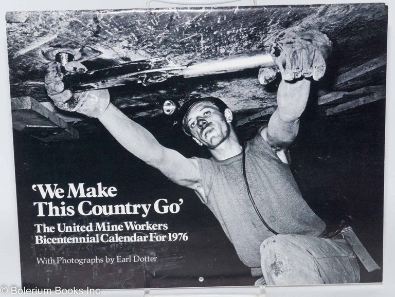 Cat.No: 288050 'We Make This Country Go'; the United Mine Workers Bicentennial Calendar for 1976. Matt Witt, photographs Earl Dotter, designer Charles Myers.