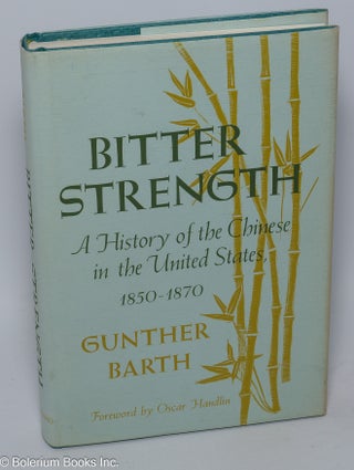 Cat.No: 28810 Bitter strength: a history of the Chinese in the United States, 1850-1870....