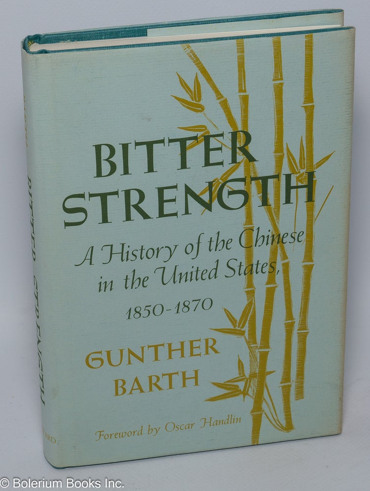 Cat.No: 28810 Bitter strength: a history of the Chinese in the United. Gunther Barth