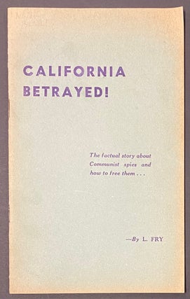 Cat.No: 288342 California betrayed! The factual story about Communist spies and how to...