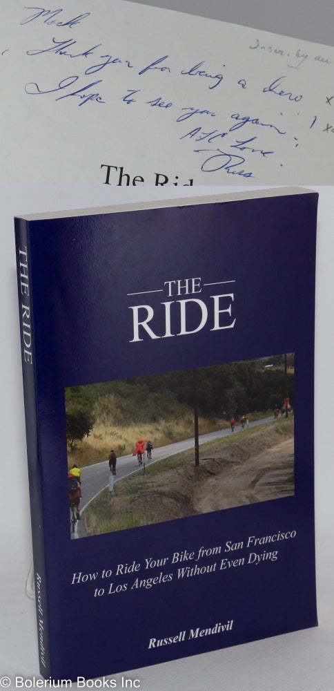 Cat.No: 288526 The Ride: How to Ride Your Bike from San Francisco to Los Angeles Without Even Dying. Russell Mendivil.