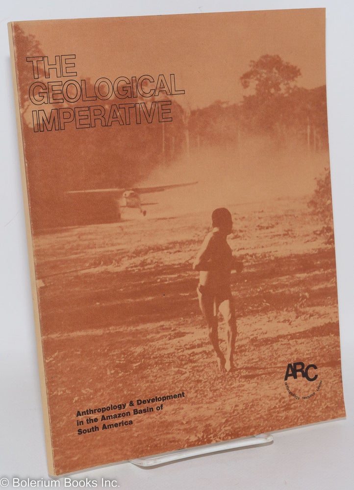 Cat.No: 288715 The Geological Imperative: Anthropology & Development in the Amazon Basin of South America. Shelton H. Davis, Robert O. Mathews.