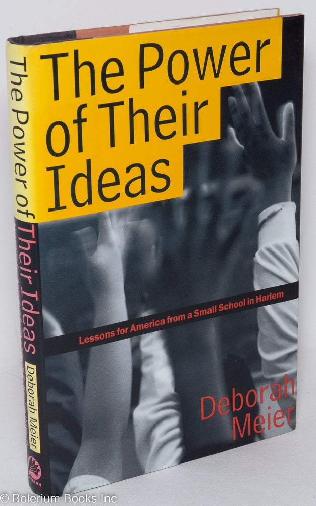 Cat.No: 28909 The power of their ideas; lessons for America from a small school in Harlem. Deborah Meier.