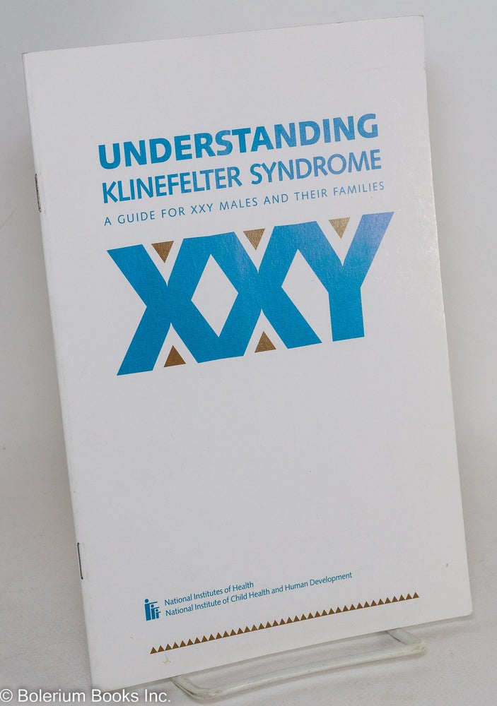Cat.No: 289120 XXY: Understanding Klinefelter Syndrome; a guide for XXY males & their families [pamphlet]. Robert Bock, text.