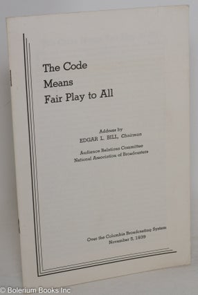 Cat.No: 289249 The Code Means Fair Play to All; Address by Edgar L. Bill, Chairman,...