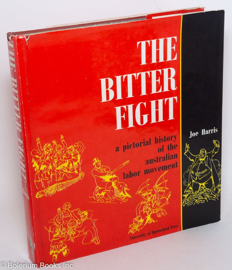 Cat.No: 289292 The bitter fight; a pictorial history of the Australian labor movement. Joe Harris.
