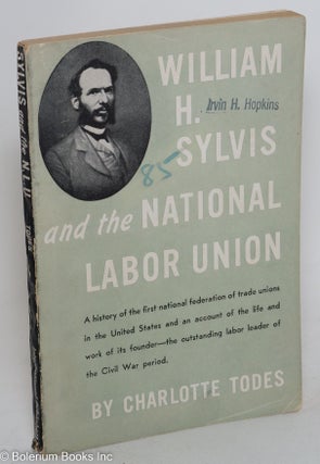 Cat.No: 289294 William H. Sylvis and the National Labor Union. Charlotte Todes