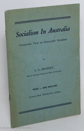 Cat.No: 289295 Socialism in Australia; communist view on democratic socialism. L. L. Sharkey