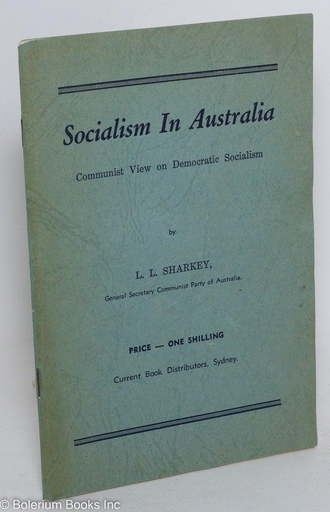 Cat.No: 289295 Socialism in Australia; communist view on democratic socialism. L. L. Sharkey.