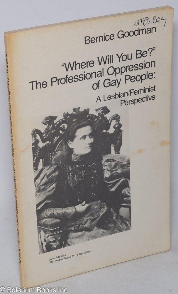 Cat.No: 28947 "Where will you be?" The professional oppression of gay people: a lesbian/feminist perspective. Bernice Goodman.