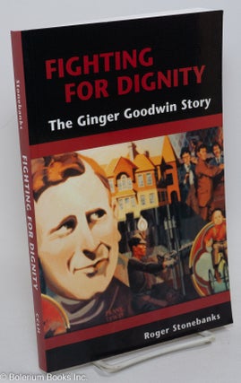 Cat.No: 289767 Fighting for Dignity: The Ginger Goodwin Story. Roger Stonebanks
