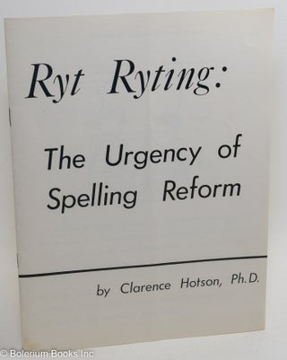 Cat.No: 289820 Ryt Ryting: The Urgency of Spelling Reform. Clarence Hotson
