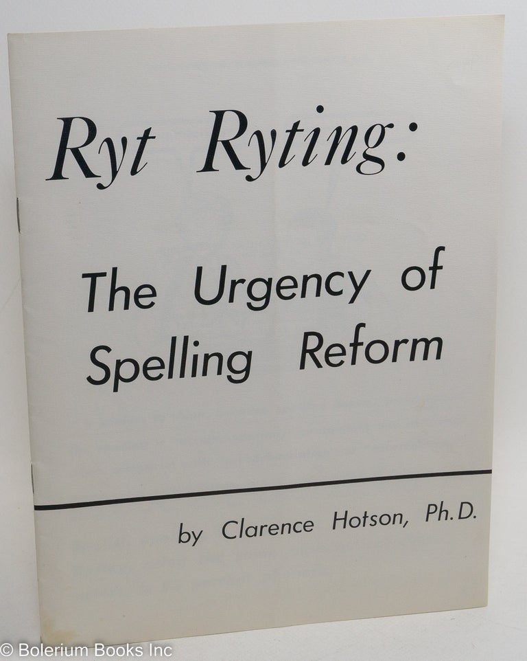 Cat.No: 289820 Ryt Ryting: The Urgency of Spelling Reform. Clarence Hotson.