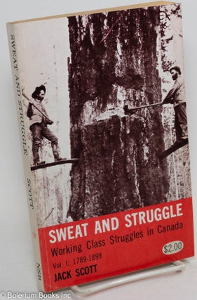 Cat.No: 289863 Sweat and struggle, working class struggles in Canada. Vol. 1: 1789-1899....