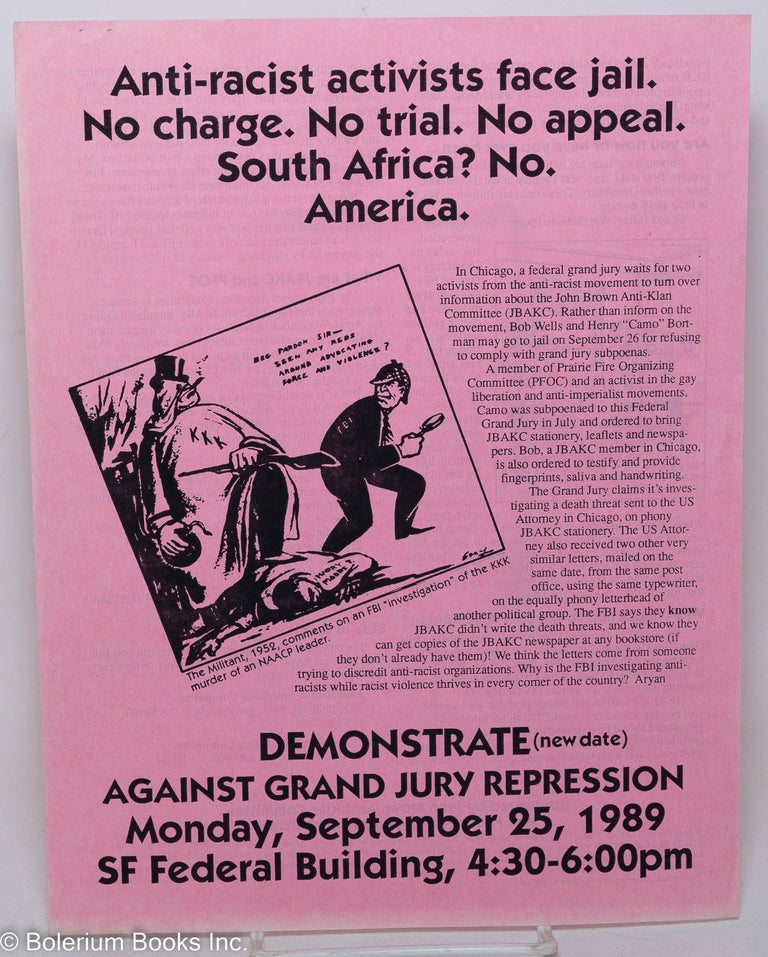Cat.No: 289926 Anti-racist activists face jail. No charge. No trial. No appeal. South Africa? No. America. Demonstrate (new date) against grand jury repression. Monday, September 25, 1989. [handbill]