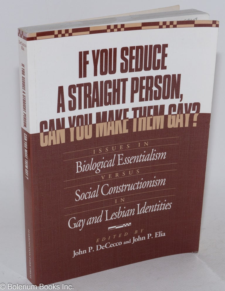 Cat.No: 28997 If you seduce a straight person, can you make them gay? Issues in biological essentialism versus social contruction in gay and lesbian identities. John P. De Cecco, John P. Elia.