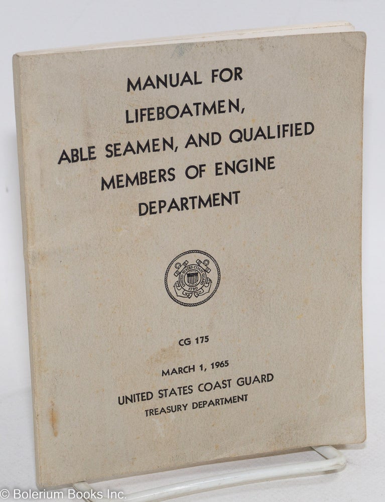 Cat.No: 289985 Manual for Lifeboatmen, Able Seamen, and Qualified Members of Engine Department. CG 175, March 1, 1965