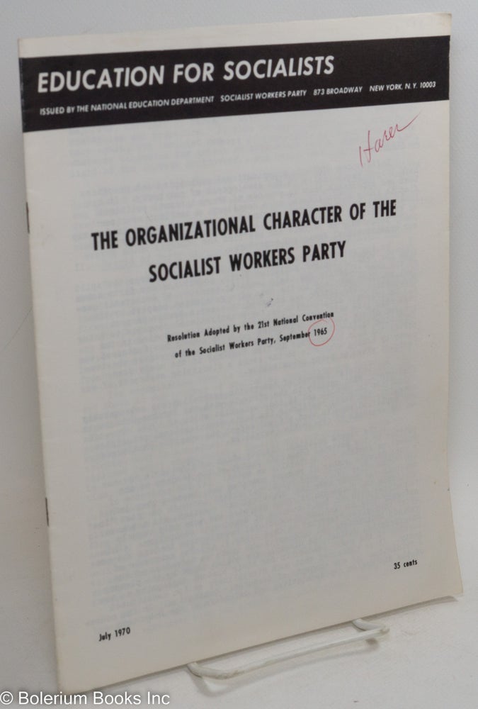 Cat.No: 290002 The organizational character of the Socialist Workers Party. Resolution adopted by the 21st national convention of the Socialist Workers Party, September, 1965. Socialist Workers Party.
