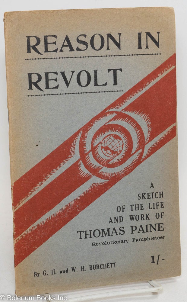 Cat.No: 290109 Reason in revolt; a sketch of the life and work of Thomas Paine revolutionary pamphleteer. G. H. Burchett, W H., George Harold, Wilfred Harold.