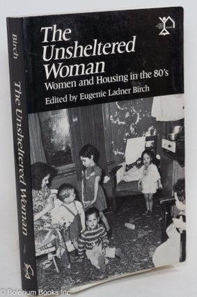Cat.No: 290407 The Unsheltered Woman: Women and Housing in the 80's. Eugenie Ladner Birch
