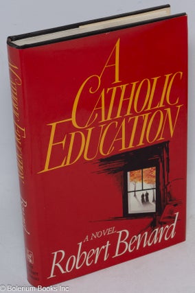 Cat.No: 29053 A Catholic Education: a novel. Robert Benard