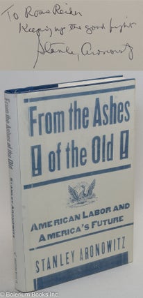 Cat.No: 290534 From the ashes of the old: American labor and America's future. Stanley...