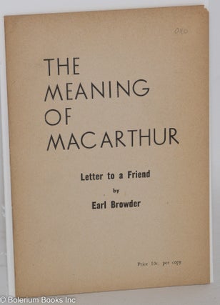 Cat.No: 29061 The meaning of MacArthur; letter to a friend. Earl Browder