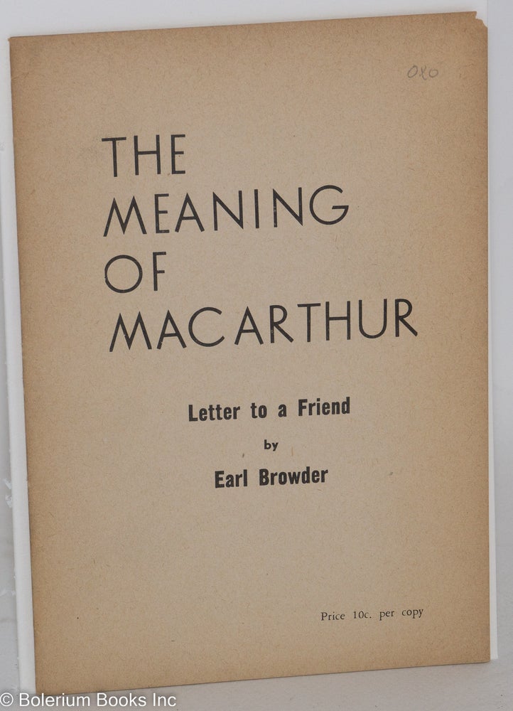 Cat.No: 29061 The meaning of MacArthur; letter to a friend. Earl Browder.