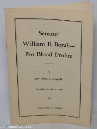 Cat.No: 290696 Senator William E. Borah - No blood profits. Charles E. Coughlin