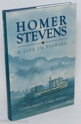 Cat.No: 290698 Homer Stevens: A Life in Fishing. Homer Stevens, Rolf Knight