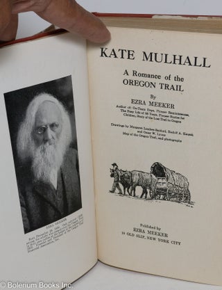 Kate Mulhall, A Romance of the Oregon Trail - by Ezra Meeker, Author of: Ox-Team Days, Pioneer Reminiscences, The Busy Life of 85 Years, Pioneer Stories for Children, Story of the Lost Trail to Oregon. Drawings by Margaret Landers Sanford, Rudolf A. Kausch and Oscar W. Lyons. Map of the Oregon Trail, and photographs.