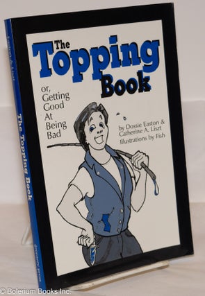 Cat.No: 29072 The Topping Book: or, getting good at being bad. Dossie Easton, Catherine...