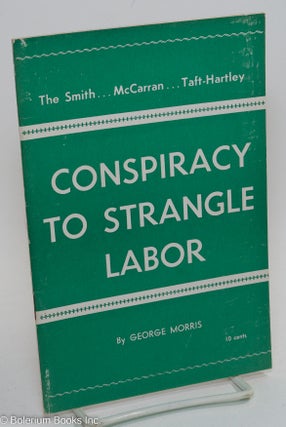 Cat.No: 290852 The Smith...McCarran...Taft-Hartley Conspiracy to Strangle Labor. George...