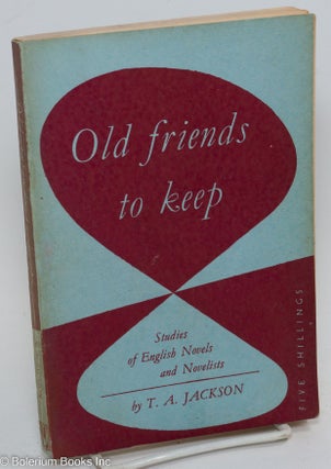 Cat.No: 290880 Old Friends to Keep: Studies of English Novels and Novelists. T. A. Jackson