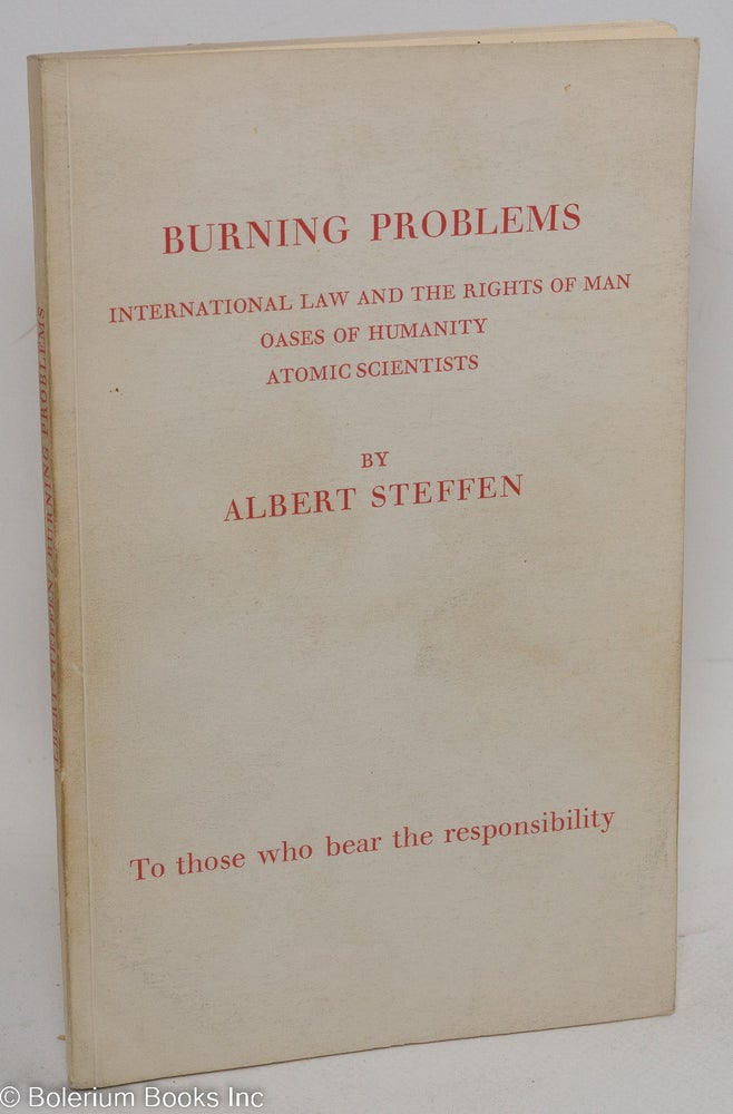 Cat.No: 291001 Burning problems; international law and the rights of man oases of humanity atomic scientists. Albert Steffens.