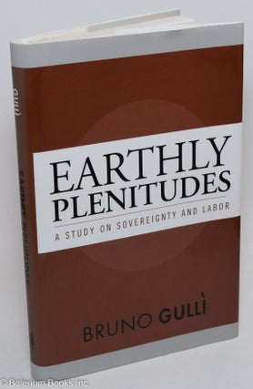 Cat.No: 291105 Earthly Plenitudes; a study on sovereignty and labor. Bruno Gull&igrave