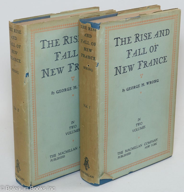 Cat.No: 291177 The Rise and Fall of New France - Volume One, Volume Two, complete set in two volumes. George M. Wrong.
