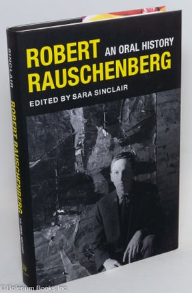 Cat.No: 291183 Robert Rauschenberg: an oral history. Robert Rauschenberg, Sara Sinclair