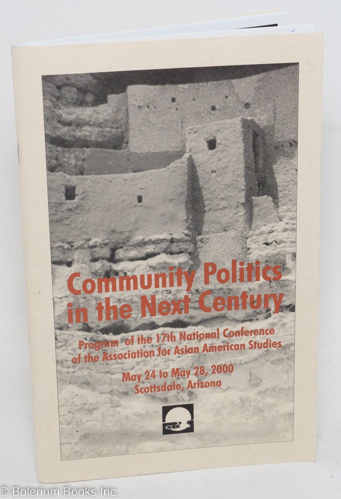 Cat.No: 291515 Community Politics in the Next Century: Program of the 17th National Conference of the Association for Asian American Studies, May 24 to May 28, 2000, Scottsdale, Arizona