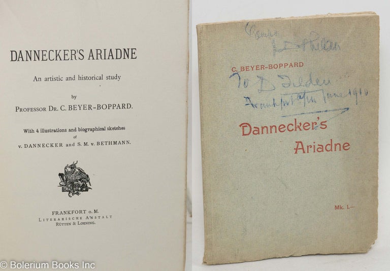 Cat.No: 291552 Dannecker’s Ariadne. An artistic and historical study by Professor Dr. C. Beyer-Boppard. With 4 illustrations and biographical sketches of v. Dannecker and S.M. v. Bethmann. Conrad Beyer-Boppard.